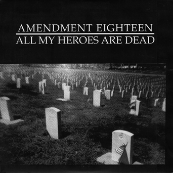 AMENDMENT EIGHTEEN - All My Heroes Are Dead cover 