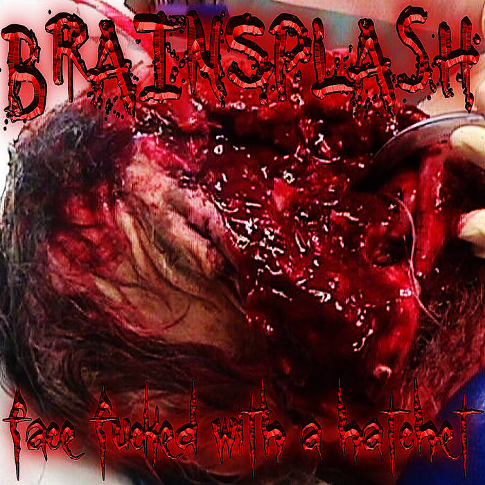 BRAINSPLASH - Face Fucked With A Hatchet cover 