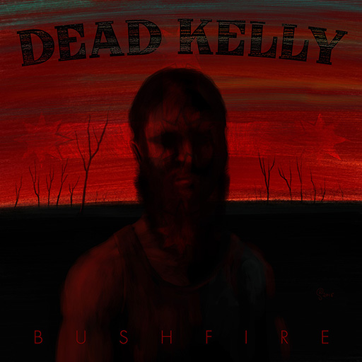 DEAD KELLY - Bushfire cover 