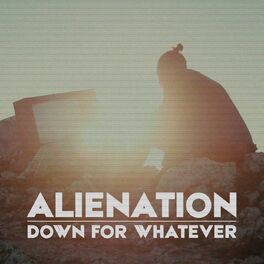 DOWN FOR WHATEVER - Alienation cover 