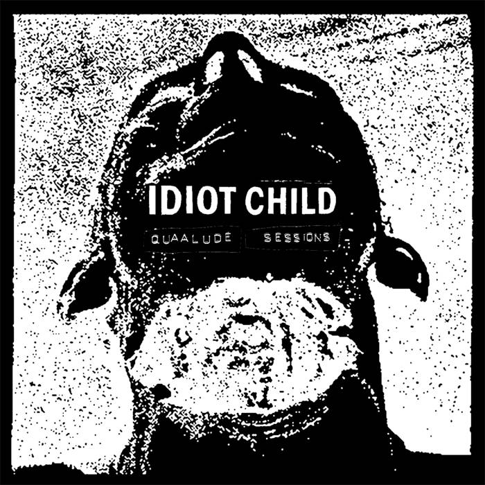 IDIOT CHILD - Quaalude Sessions cover 