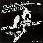 CONTRAST ATTITUDE Sick Brain Extreme Addict album cover