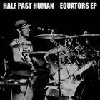 HALF PAST HUMAN Equators EP album cover