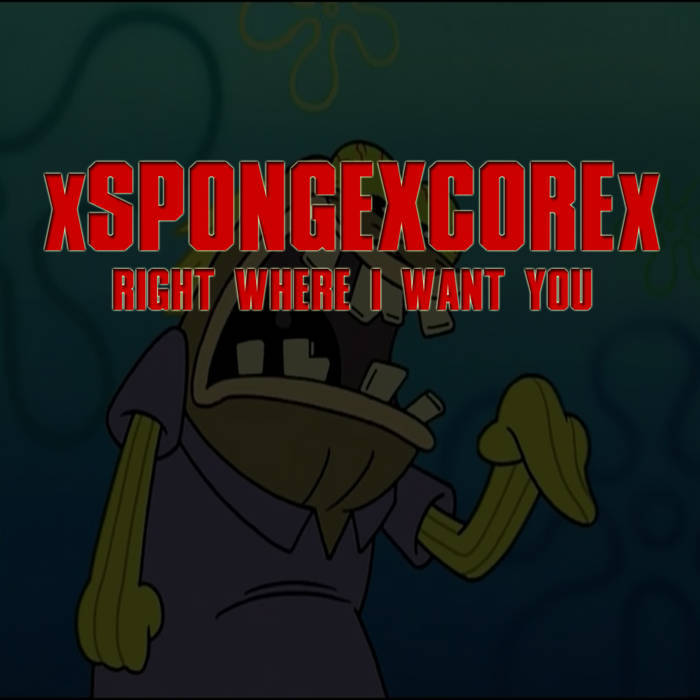 XSPONGEXCOREX - Right Where I Want You cover 